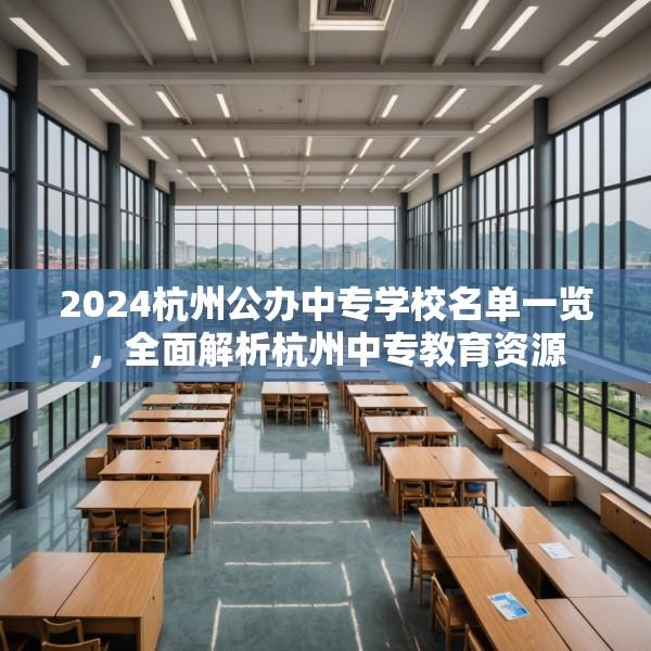 2024杭州公办中专学校名单一览，全面解析杭州中专教育资源