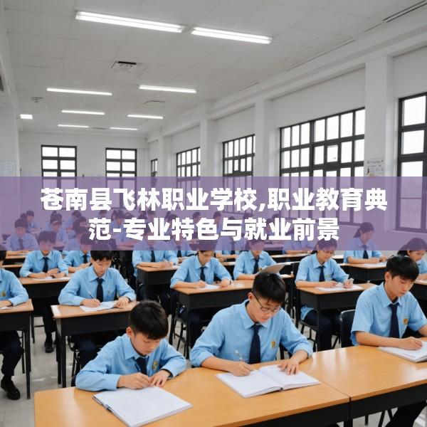 苍南县飞林职业学校,职业教育典范-专业特色与就业前景